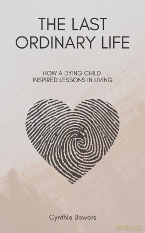 The Last Ordinary Life: How A Dying Child Inspired Lessons in Living - Cynthia Bowers [KSIĄŻKA]