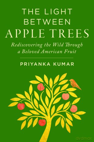 The Light Between Apple Trees: Rediscovering the Wild Through a Beloved American Fruit - Priyanka Kumar [KSIĄŻKA]