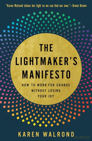 The Lightmaker's Manifesto: How to Work for Change without Losing Your Joy - Karen Walrond [KSIĄŻKA]