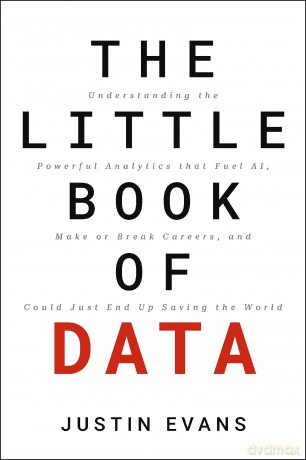 The Little Book of Data: Understanding the Powerful Analytics that Fuel AI, Make or Break Careers, and Could Just End Up Saving the World - Justin Evans [KSIĄŻKA]