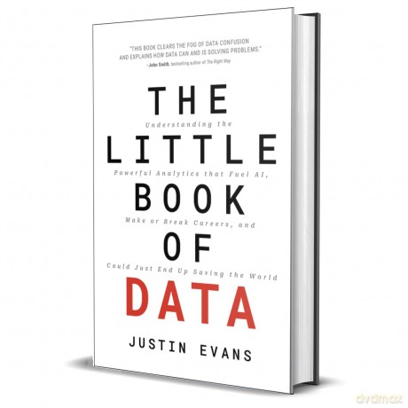 The Little Book of Data: Understanding the Powerful Analytics that Fuel AI, Make or Break Careers, and Could Just End Up Saving the World - Justin Evans [KSIĄŻKA]