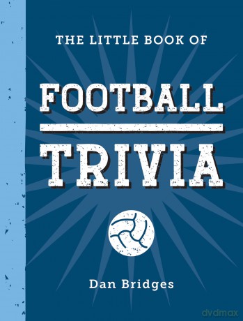 The Little Book of Football Trivia: Facts, Stats, Stories and Trivia for the Ultimate Football Fan - Dan Bridges [KSIĄŻKA]