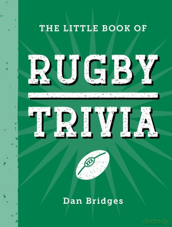 The Little Book of Rugby Trivia: Facts, Stats, Stories and Trivia for the Ultimate Rugby Fan - Dan Bridges [KSIĄŻKA]