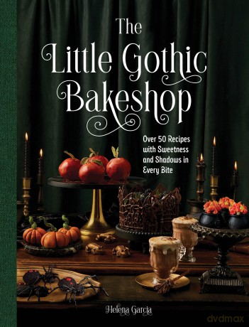 The Little Gothic Bakeshop: Over 50 Recipes with Sweetness and Shadows in Every Bite - Helena Garcia [KSIĄŻKA]
