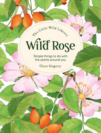 The Little Wild Library: Wild Rose: Simple things to do with the plants around you. - Clare Gogerty [KSIĄŻKA]