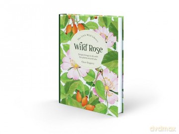 The Little Wild Library: Wild Rose: Simple things to do with the plants around you. - Clare Gogerty [KSIĄŻKA]