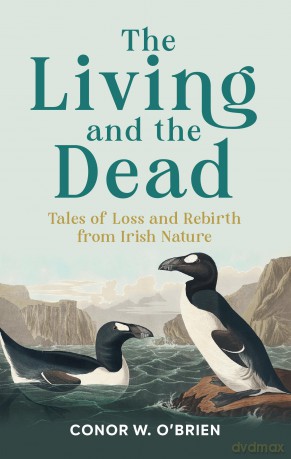 The Living and the Dead: Tales of Loss and Rebirth from Irish Nature - Conor W. O'Brien [KSIĄŻKA]