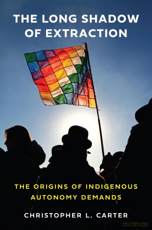 The Long Shadow of Extraction: The Origins of Indigenous Autonomy Demands - Christopher L. Carter [KSIĄŻKA]