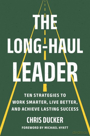 The Long-Haul Leader: Ten Strategies to Work Smarter, Live Better, and Achieve Lasting Success - Chris Ducker [KSIĄŻKA]