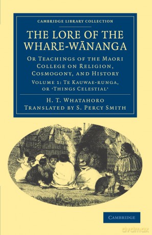 The Lore of the Whare-Wananga: Or Teachings of the Maori College on Religion, Cosmogony, and History Volume 1: Te Kauwae-Runga, or 'Things Celestial' - H. T. Whatahoro [KSIĄŻKA]
