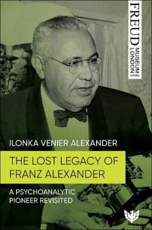 The Lost Legacy of Franz Alexander: A Psychoanalytic Pioneer Revisited - Ilonka Venier Alexander [KSIĄŻKA]