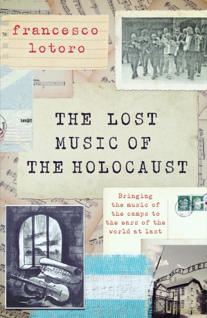 The Lost Music of the Holocaust: Bringing the music of the camps to the ears of the world at last - Francesco Lotoro [KSIĄŻKA]