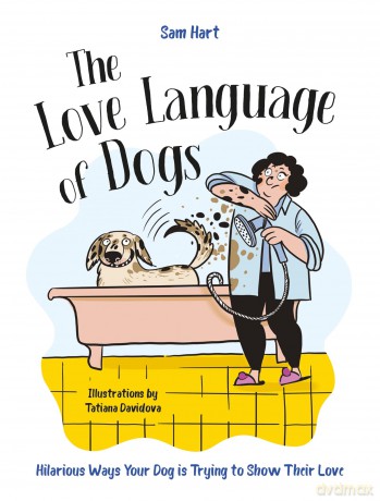The Love Language of Dogs: Hilarious Ways Your Dog is Trying to Show Their Love - Sam Hart [KOMIKS]