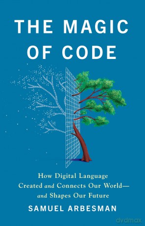 The Magic of Code: How Digital Language Created and Connects Our World-and Shapes Our Future - Samuel Arbesman [KSIĄŻKA]