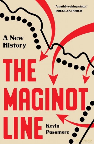 The Maginot Line: A New History - Kevin Passmore [KSIĄŻKA]