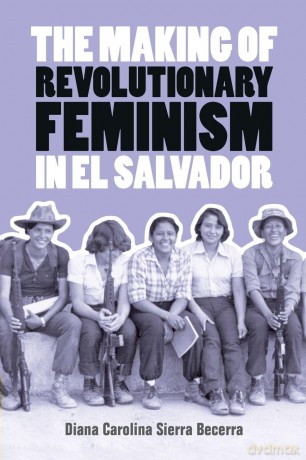 The Making of Revolutionary Feminism in El Salvador - Diana Carolina Sierra Becerra [KSIĄŻKA]