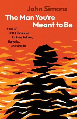 The Man You're Meant to Be: A Call of Self-examination for Every Believer, Hypocrite, and Outsider - John Simons [KSIĄŻKA]