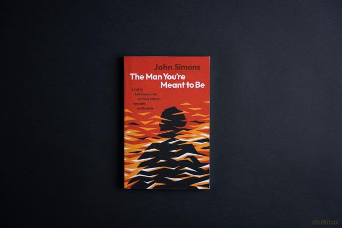 The Man You're Meant to Be: A Call of Self-examination for Every Believer, Hypocrite, and Outsider - John Simons [KSIĄŻKA]