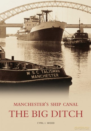The Manchester Ship Canal: The Big Ditch: Manchester's Ship Canal - Cyril J Wood [KSIĄŻKA]