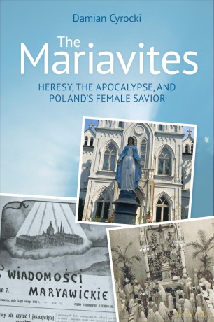 The Mariavites: Heresy, the Apocalypse, and Poland's Female Savior - Damian Cyrocki [KSIĄŻKA]