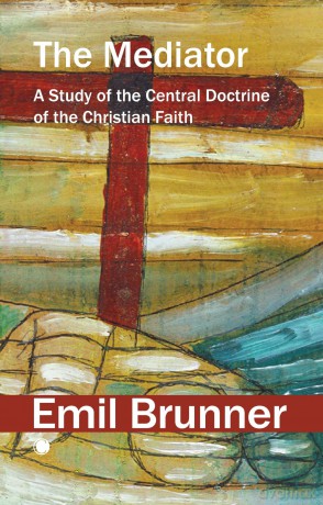The Mediator: A Study of the Central Doctrine of the Christian Faith - Emil Brunner [KSIĄŻKA]