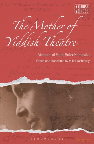 The Memoirs of the Mother of Yiddish Theater: Ester-Rokhl Kaminska's 'Thorns and Flowers': Memoirs of Ester-Rokhl Kaminska - Mikhl Yashinsky [KSIĄŻKA]