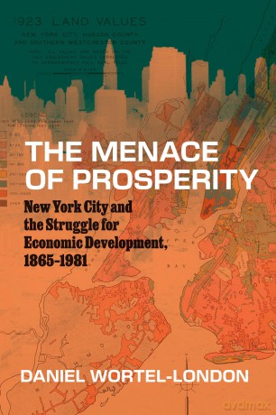 The Menace of Prosperity: New York City and the Struggle for Economic Development, 1865-1981 - Daniel Wortel-London [KSIĄŻKA]