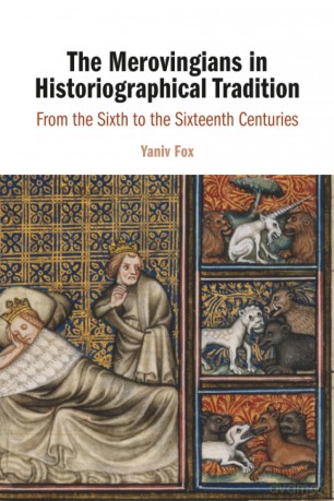 The Merovingians in Historiographical Tradition: From the Sixth to the Sixteenth Centuries - Yaniv Fox [KSIĄŻKA]
