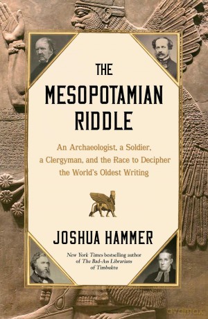 The Mesopotamian Riddle: An Archaeologist, a Soldier, a Clergyman, and the Race to Decipher the World's Oldest Writing - Joshua Hammer [KSIĄŻKA]