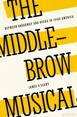 The Middlebrow Musical: Between Broadway and Opera in 1940s America - James O'Leary [KSIĄŻKA]