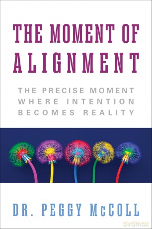 The Moment of Alignment: The Precise Moment Where Intention Becomes Reality - Dr. Peggy McColl [KSIĄŻKA]