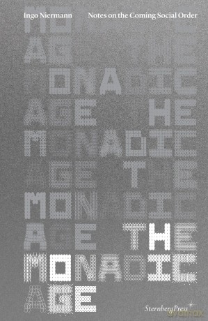 The Monadic Age: Notes on the Coming Social Order - Ingo Niermann [KSIĄŻKA]
