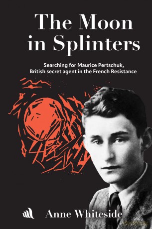 The Moon in Splinters: Searching for Maurice Pertschuk, British Secret agent in the French Resistance - Anne Whiteside [KSIĄŻKA]