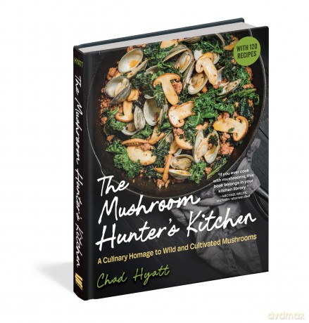The Mushroom Hunter's Kitchen: A Culinary Homage to Wild and Cultivated Mushrooms - with 120 Recipes - Chad Hyatt [KSIĄŻKA]
