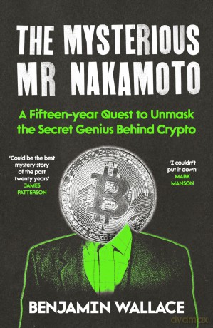 The Mysterious Mr Nakamoto: A Fifteen-Year Quest to Unmask the Secret Genius Behind Crypto - Benjamin Wallace [KSIĄŻKA]