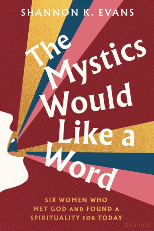 The Mystics Would Like a Word: Six Women Who Met God and Found a Spirituality for Today - Shannon K. Evans [KSIĄŻKA]