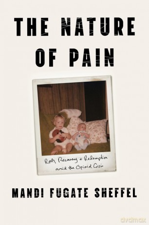 The Nature of Pain: Roots, Recovery, and Redemption amid the Opioid Crisis - Mandi Fugate Sheffel [KSIĄŻKA]