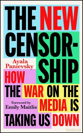 The New Censorship: How the War on the Media is Taking Us Down - Ayala Panievsky [KSIĄŻKA]