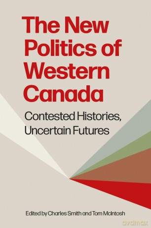 The New Politics of Western Canada: Contested Histories, Uncertain Futures - Charles Smith [KSIĄŻKA]