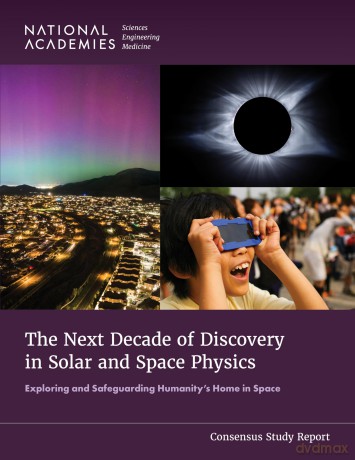 The Next Decade of Discovery in Solar and Space Physics: Exploring and Safeguarding Humanity's Home in Space - National Academies of Sciences Engineering and Medicine [KSIĄŻKA]