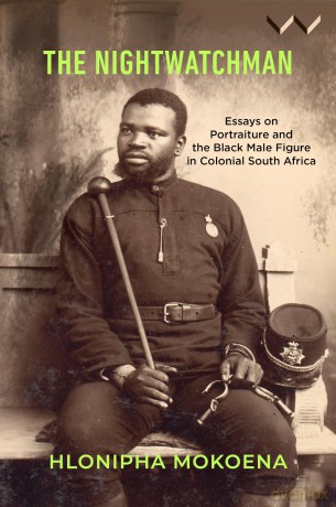 The Nightwatchman: Essays on Portraiture and the Black Male Figure in Colonial South Africa - Hlonipha Mokoena [KSIĄŻKA]