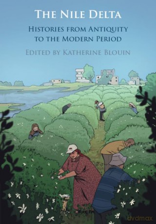 The Nile Delta: Histories from Antiquity to the Modern Period - Katherine Blouin [KSIĄŻKA]