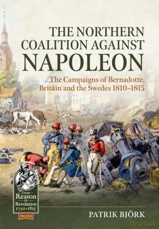 The Northern Coalition against Napoleon: The Campaigns of Bernadotte, Britain and the Swedes 1810-1815: 143 - Patrik Björk [KSIĄŻKA]