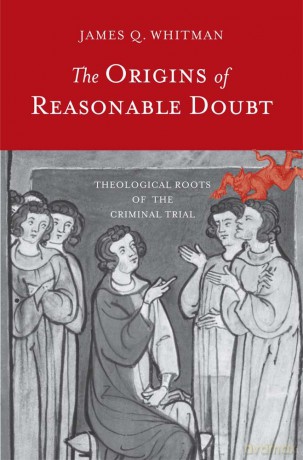 The Origins of Reasonable Doubt: Theological Roots of the Criminal Trial - James Q. Whitman [KSIĄŻKA]