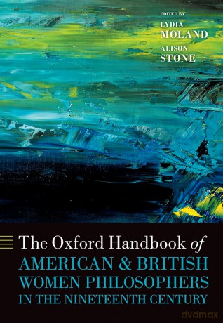 The Oxford Handbook of American and British Women Philosophers in the Nineteenth Century - Lydia Moland [KSIĄŻKA]