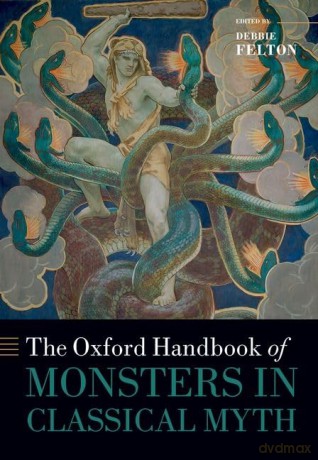 The Oxford Handbook of Monsters in Classical Myth - Debbie Felton [KSIĄŻKA]