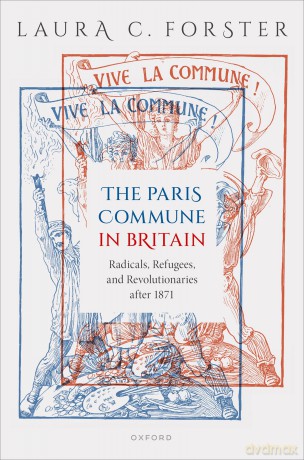 The Paris Commune in Britain: Radicals, Refugees, and Revolutionaries after 1871 - Laura C. Forster [KSIĄŻKA]