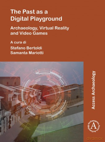 The Past as a Digital Playground: Archaeology, Virtual Reality and Video Games - Stefano Bertoldi [KSIĄŻKA]