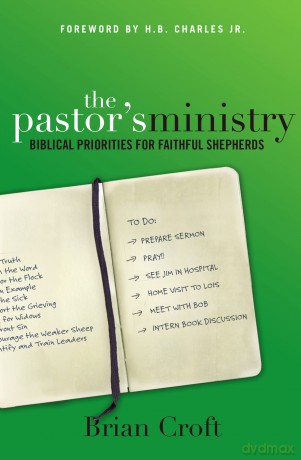 The Pastor's Ministry: Biblical Priorities for Faithful Shepherds - Brian Croft [KSIĄŻKA]
