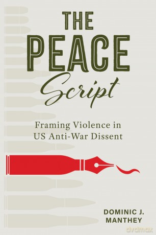 The Peace Script: Framing Violence in US Anti-War Dissent - Dominic J. Manthey [KSIĄŻKA]